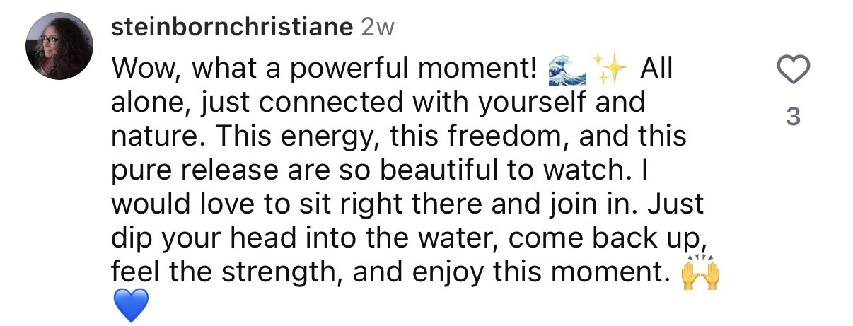 Comment: Wow, what a powerful moment! All alone, just connected with yourself and nature