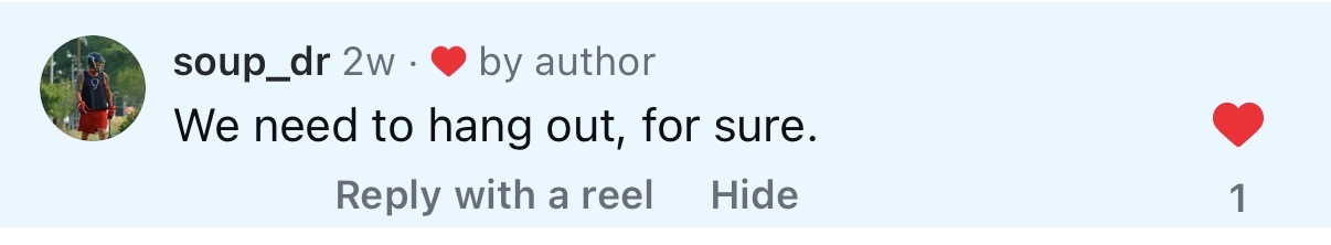 Comment: We need to hang out, for sure.